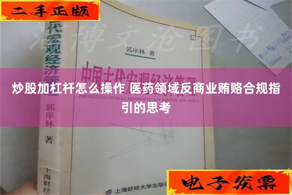 炒股加杠杆怎么操作 医药领域反商业贿赂合规指引的思考