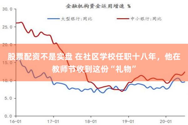 股票配资不是实盘 在社区学校任职十八年，他在教师节收到这份“礼物”