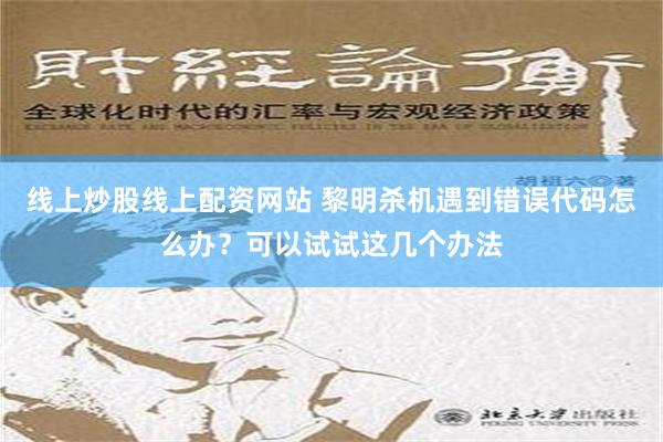 线上炒股线上配资网站 黎明杀机遇到错误代码怎么办？可以试试这几个办法