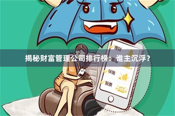 揭秘财富管理公司排行榜：谁主沉浮？