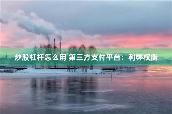 炒股杠杆怎么用 第三方支付平台：利弊权衡