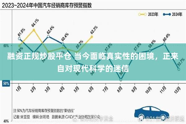 融资正规炒股平仓 当今面临真实性的困境，正来自对现代科学的迷信